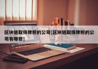 区块链取得牌照的公司[区块链取得牌照的公司有哪些]