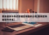 西安提供分布式存储区块链的公司[西安区块链软件开发]