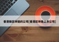 香港做区块链的公司[香港区块链上市公司]