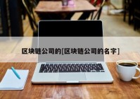 区块链公司的[区块链公司的名字]