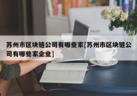 苏州市区块链公司有哪些家[苏州市区块链公司有哪些家企业]