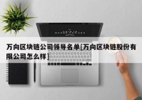 万向区块链公司领导名单[万向区块链股份有限公司怎么样]