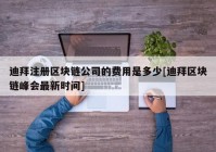 迪拜注册区块链公司的费用是多少[迪拜区块链峰会最新时间]