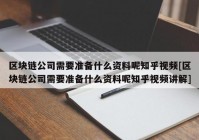 区块链公司需要准备什么资料呢知乎视频[区块链公司需要准备什么资料呢知乎视频讲解]